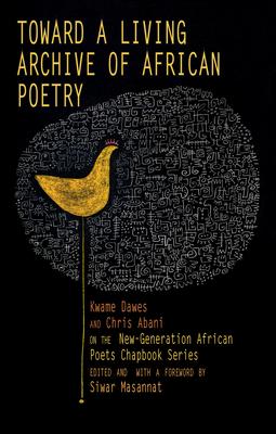 Toward a Living Archive of African Poetry: Kwame Dawes and Chris Abani on the New-Generation African Poets Chapbook Series (Library Edition) Subscription