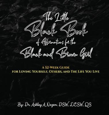 The Little Black Book of Affirmations for the Black and Brown Girl: A 52-Week Guide for Loving Yourself, Others, and The Life You Live