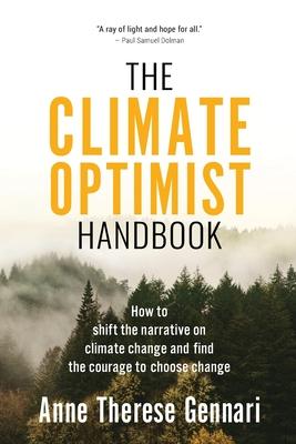 The Climate Optimist Handbook: How to Shift the Narrative on Climate Change and Find the Courage to Choose Change