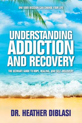 Understanding Addiction and Recovery: The Ultimate Guide to Hope, Healing, and Self-Discovery