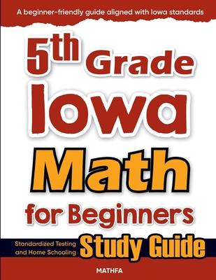 5th Grade Iowa Math for Beginners: Standardized Testing and Home Schooling Study Guide Subscription