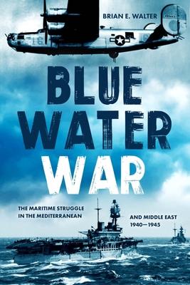 Blue Water War: The Maritime Struggle in the Mediterranean and Middle East, 1940-1945 Subscription