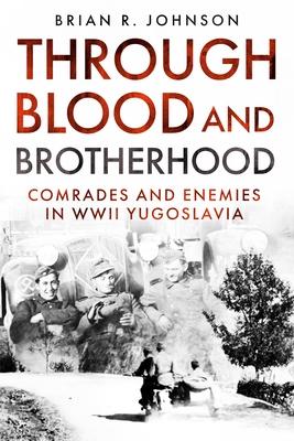 Through Blood and Brotherhood: Comrades and Enemies in WWII Yugoslavia