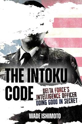 The Intoku Code: Delta Force's Intelligence Officer--Doing Good in Secret