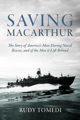 Saving MacArthur: The Story of America's Most Daring Naval Rescue, and of the Men It Left Behind