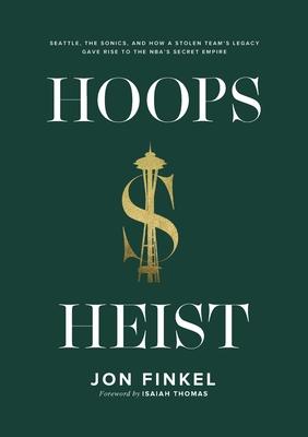 Hoops Heist: Seattle, the Sonics, and How a Stolen Team's Legacy Gave Rise to the NBA's Secret Empire