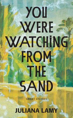 You Were Watching from the Sand: Short Stories