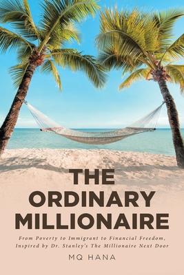 The Ordinary Millionaire: From Poverty to Immigrant to Financial Freedom, Inspired by Dr. Stanley's The Millionaire Next Door