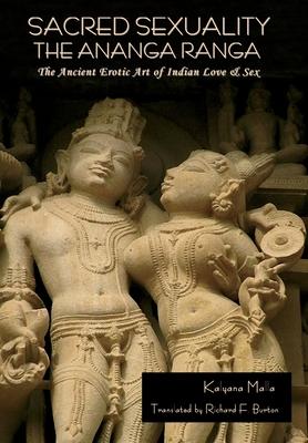 Sacred Sexuality: The Ananga Ranga or The Ancient Erotic Art of Indian Love & Sex: The Ananga Ranga or The Ancient Erotic Art of Indian