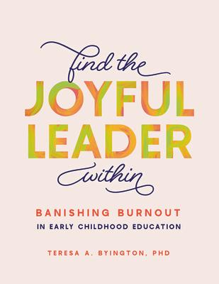 Find the Joyful Leader Within: Banishing Burnout in Early Childhood Education