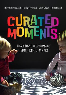 Curated Moments: Implementing Reggio with Infants, Toddlers, and Twos