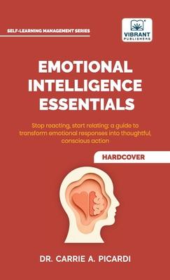 Emotional Intelligence Essentials: Master Self-Awareness, Communication, Leadership, Stress Management, Conflict Resolution, and Relationship Building