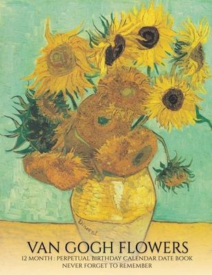 Perpetual Birthday Calendar: Van Gogh Flowers 12 Month Date Book Daily Organizer for Birthdays, Important Dates, Special Days, Anniversaries Subscription