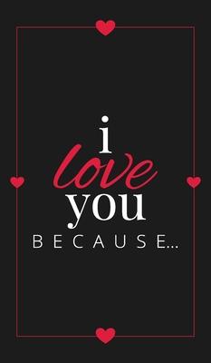 I Love You Because: A Black Hardbound Fill in the Blank Book for Girlfriend, Boyfriend, Husband, or Wife - Anniversary, Engagement, Weddin