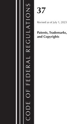 Code of Federal Regulations, Title 37 Patents, Trademarks and Copyrights, Revised as of July 1, 2023