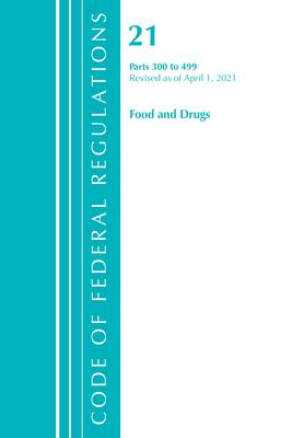 Code of Federal Regulations, Title 21 Food and Drugs 300-499, Revised as of April 1, 2021