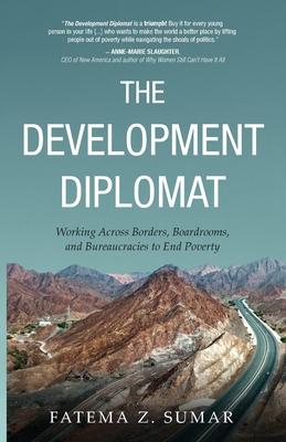 The Development Diplomat: Working Across Borders, Boardrooms, and Bureaucracies to End Poverty