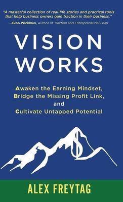 Vision Works: Awaken the Earning Mindset, Bridge the Missing Profit Link, and Cultivate Untapped Potential