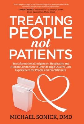 Treating People Not Patients: Transformational Insights on Hospitality and Human Connection to Provide High Quality Care Experiences for People and