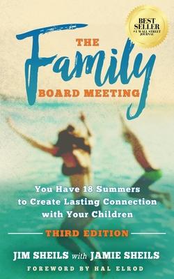 Family Board Meeting: You Have 18 Summers to Create Lasting Connection with Your Children Third Edition