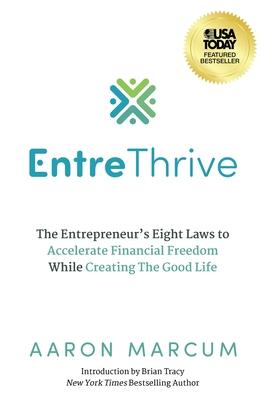 EntreThrive: The Entrepreneur's Eight Laws to Accelerate Financial Freedom While Creating The Good Life