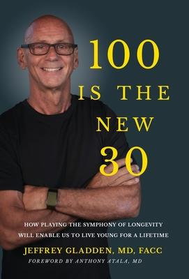 100 Is the New 30: How Playing the Symphony of Longevity Will Enable Us to Live Young for a Lifetime