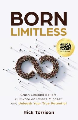 Born Limitless: Crush Limiting Beliefs, Cultivate an Infinite Mindset, and Unleash Your True Potential