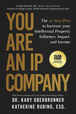 You Are an IP Company: The 12-Step Plan to Increase Your Intellectual Property Influence, Impact, and Income