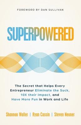 Superpowered: The Secret That Helps Every Entrepreneur Eliminate the Suck, 10X Their Impact, and Have More Fun in Work and Life