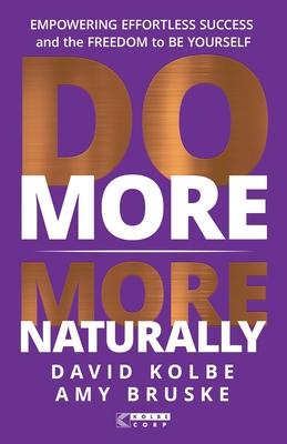 Do More More Naturally: Empowering Effortless Success and the Freedom to Be Yourself