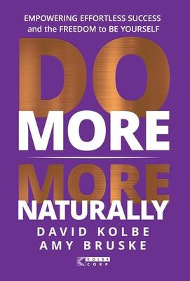 Do More More Naturally: Empowering Effortless Success and the Freedom to be Yourself