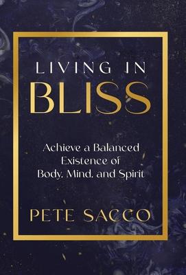 Living in Bliss: Achieve a Balanced Existence of Mind, Body, & Spirit