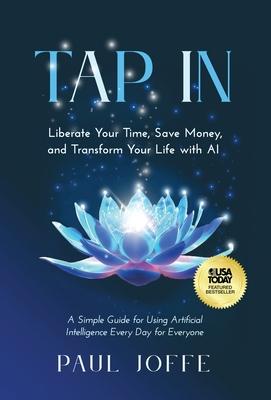 Tap In: Liberate Your Time, Save Money, and Transform Your Life with AI