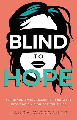 Blind to Hope: See Beyond Your Darkness and Walk into God's Vision for Your Life