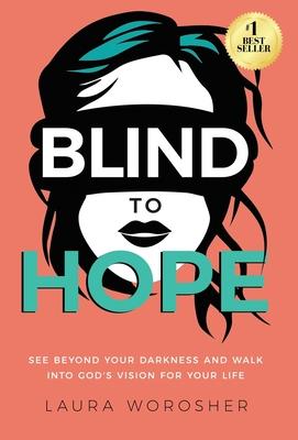 Blind to Hope: See Beyond Your Darkness and Walk into God's Vision for Your Life