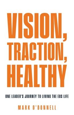 Vision, Traction, Healthy: One Leader's Journey to Living the EOS Life Subscription