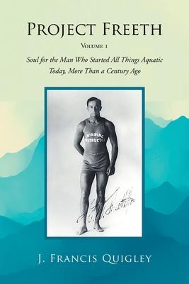 Project Freeth: Volume 1: Soul for the Man Who Started All Things Aquatic Today, More Than a Century Ago