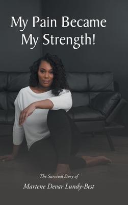 My Pain Became My Strength!: The Survival Story of Martene Devar Lundy-Best