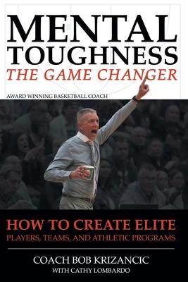 Mental Toughness: The Game Changer: How to Create Elite Players, Teams, and Athletic Programs