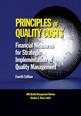 Principles of Quality Costs, Fourth Edition: Financial Measures for Strategic Implementation of Quality Management