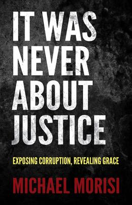 It Was Never about Justice: Exposing Corruption, Revealing Grace