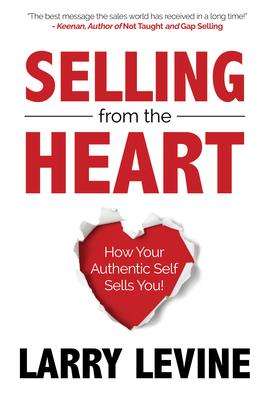 Selling from the Heart: How Your Authentic Self Sells You