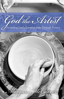 God the Artist: Revealing God's Creative Side Through Pottery