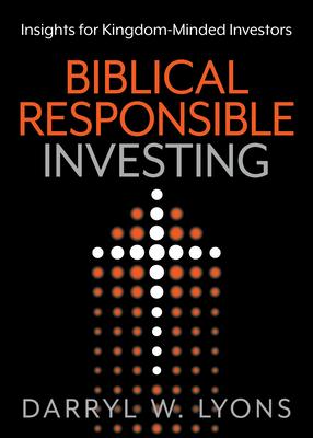 Biblical Responsible Investing: Insights for Kingdom-Minded Investors