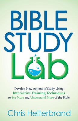 Bible Study Lab: Develop New Actions of Study Using Interactive Training Techniques to See More and Understand More of the Bible