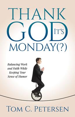 Thank God It's Monday(?): Balancing Work and Faith While Keeping Your Sense of Humor