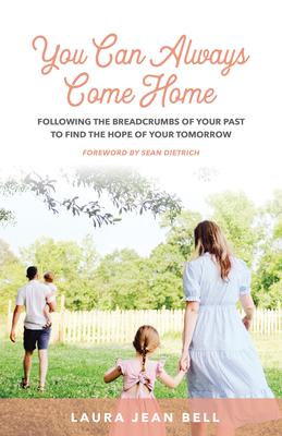 You Can Always Come Home: Following the Breadcrumbs of Your Past to Find the Hope for Your Tomorrow