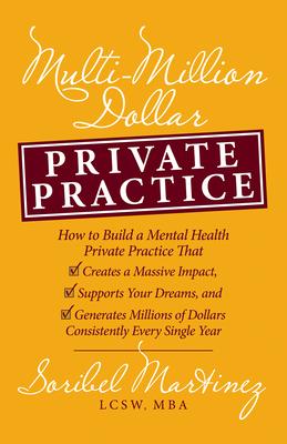 Multi-Million Dollar Private Practice: How to Build a Private Practice That Creates a Massive Impact, Supports Your Dreams, and Generates Millions of