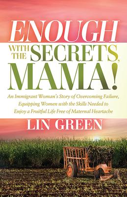 Enough with the Secrets, Mama: An Immigrant Woman's Story of Overcoming Failure, Equipping Women with the Skills Needed to Enjoy a Fruitful Life Free