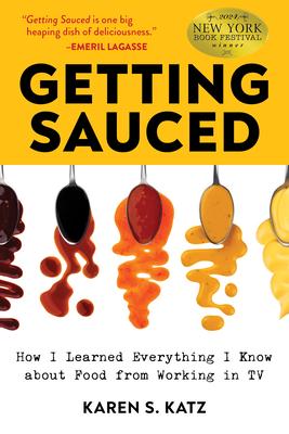 Getting Sauced: How I Learned Everything I Know about Food from Working in TV